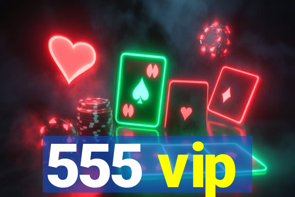 555 vip